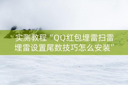 实测教程“QQ红包埋雷扫雷埋雷设置尾数技巧怎么安装”（详细透视教程）-哔哩哔哩