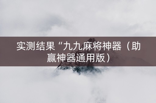 实测结果“九九麻将神器（助赢神器通用版）