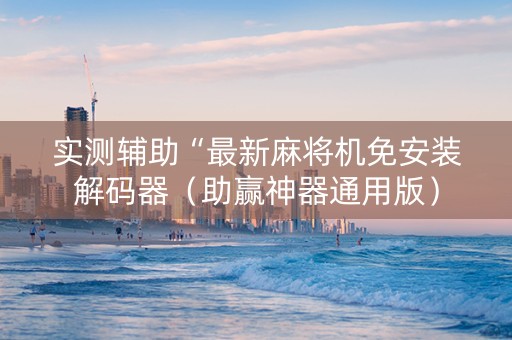实测辅助“最新麻将机免安装解码器（助赢神器通用版）