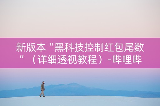 新版本“黑科技控制红包尾数”（详细透视教程）-哔哩哔哩