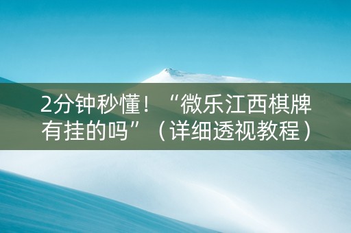 2分钟秒懂！“微乐江西棋牌有挂的吗”（详细透视教程）-哔哩哔哩