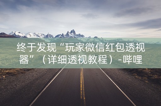 终于发现“玩家微信红包透视器”（详细透视教程）-哔哩哔哩