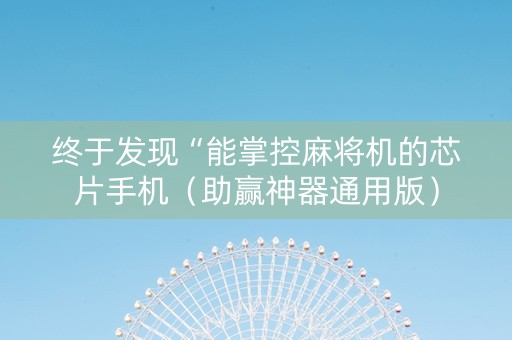 终于发现“能掌控麻将机的芯片手机（助赢神器通用版）