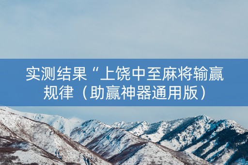 实测结果“上饶中至麻将输赢规律（助赢神器通用版）