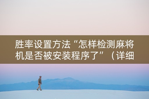 胜率设置方法“怎样检测麻将机是否被安装程序了”（详细透视教程）-哔哩哔哩