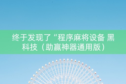 终于发现了“程序麻将设备 黑科技（助赢神器通用版）