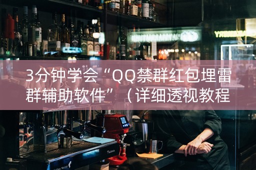 3分钟学会“QQ禁群红包埋雷群辅助软件”（详细透视教程）-哔哩哔哩