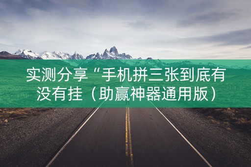 实测分享“手机拼三张到底有没有挂（助赢神器通用版）