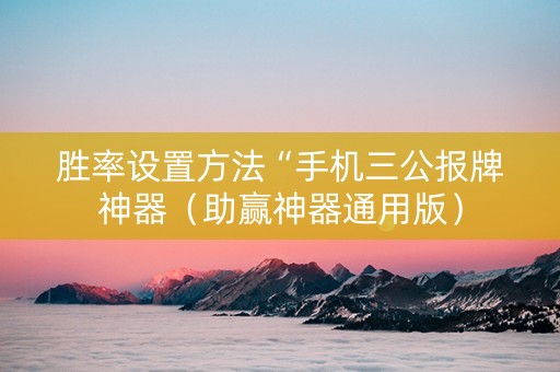 胜率设置方法“手机三公报牌神器（助赢神器通用版）