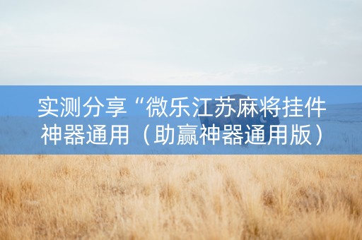实测分享“微乐江苏麻将挂件神器通用（助赢神器通用版）