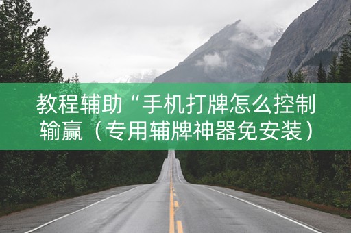 教程辅助“手机打牌怎么控制输赢（专用辅牌神器免安装）