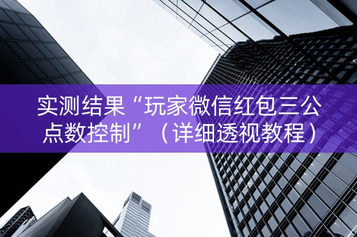 实测结果“玩家微信红包三公点数控制”（详细透视教程）-哔哩哔哩
