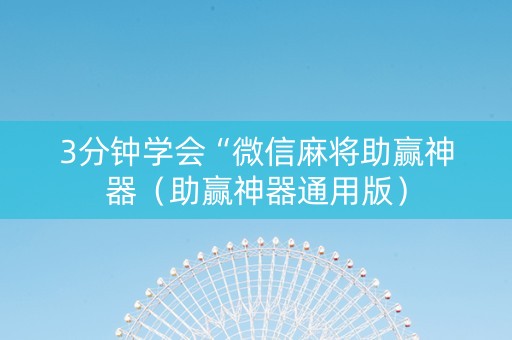 3分钟学会“微信麻将助赢神器（助赢神器通用版）