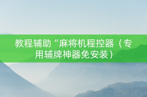 教程辅助“麻将机程控器（专用辅牌神器免安装）