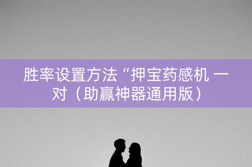 胜率设置方法“押宝药感机 一对（助赢神器通用版）