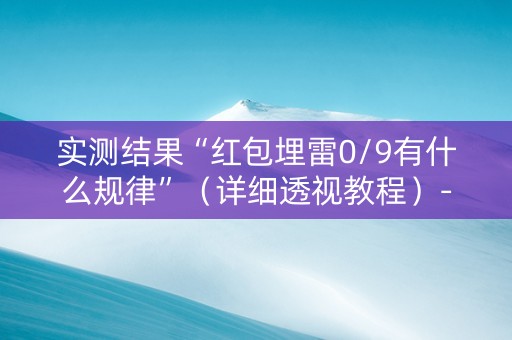 实测结果“红包埋雷0/9有什么规律”（详细透视教程）-哔哩哔哩