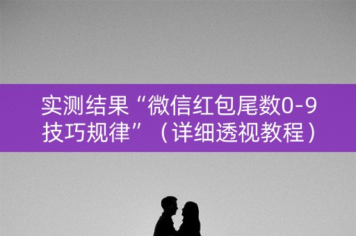 实测结果“微信红包尾数0-9技巧规律”（详细透视教程）-哔哩哔哩