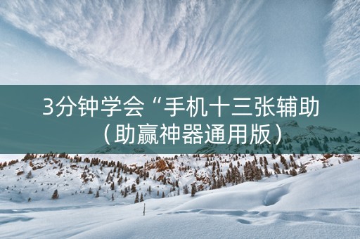 3分钟学会“手机十三张辅助（助赢神器通用版）