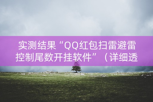 实测结果“QQ红包扫雷避雷控制尾数开挂软件”（详细透视教程）-哔哩哔哩