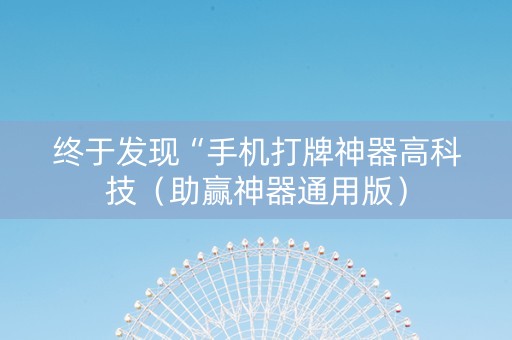 终于发现“手机打牌神器高科技（助赢神器通用版）