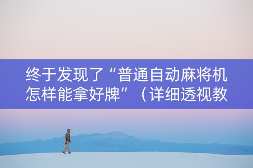 终于发现了“普通自动麻将机怎样能拿好牌”（详细透视教程）-哔哩哔哩