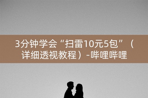 3分钟学会“扫雷10元5包”（详细透视教程）-哔哩哔哩