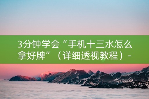 3分钟学会“手机十三水怎么拿好牌”（详细透视教程）-哔哩哔哩