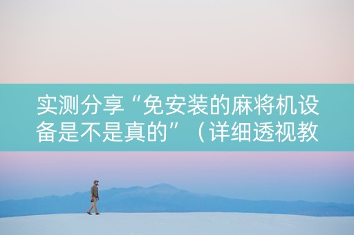实测分享“免安装的麻将机设备是不是真的”（详细透视教程）-哔哩哔哩
