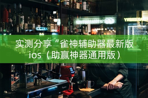 实测分享“雀神辅助器最新版ios（助赢神器通用版）