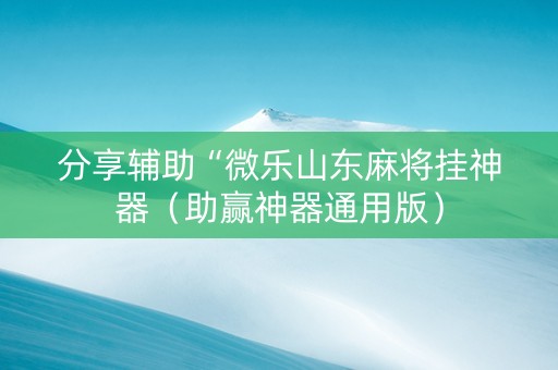 分享辅助“微乐山东麻将挂神器（助赢神器通用版）