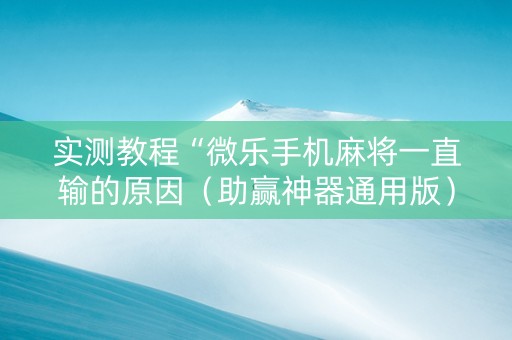 实测教程“微乐手机麻将一直输的原因（助赢神器通用版）