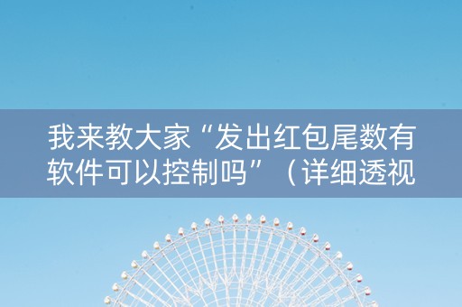 我来教大家“发出红包尾数有软件可以控制吗”（详细透视教程）-哔哩哔哩