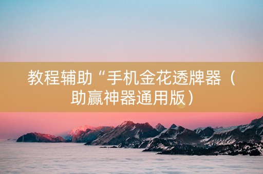 教程辅助“手机金花透牌器（助赢神器通用版）