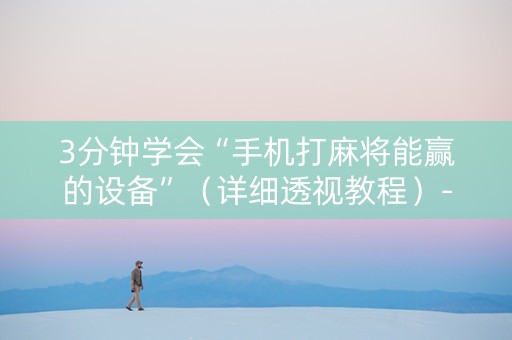 3分钟学会“手机打麻将能赢的设备”（详细透视教程）-哔哩哔哩