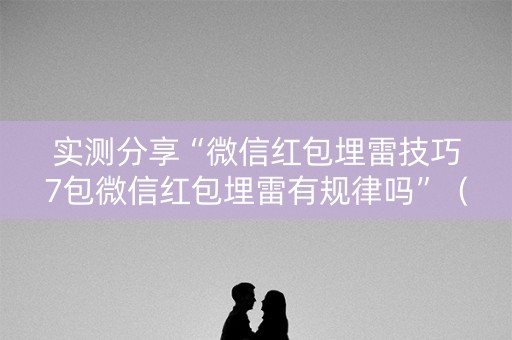 实测分享“微信红包埋雷技巧7包微信红包埋雷有规律吗”（详细透视教程）-哔哩哔哩