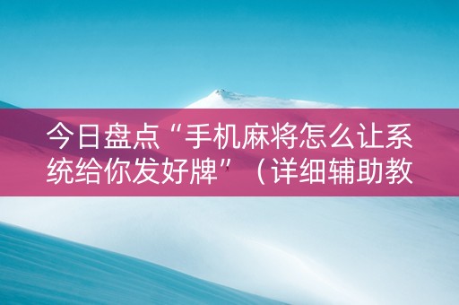 今日盘点“手机麻将怎么让系统给你发好牌”（详细辅助教程）-哔哩哔哩