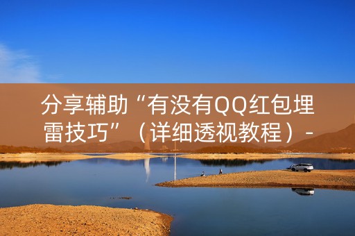 分享辅助“有没有QQ红包埋雷技巧”（详细透视教程）-哔哩哔哩
