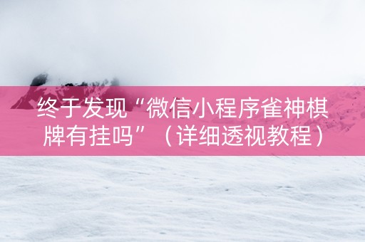 终于发现“微信小程序雀神棋牌有挂吗”（详细透视教程）-哔哩哔哩