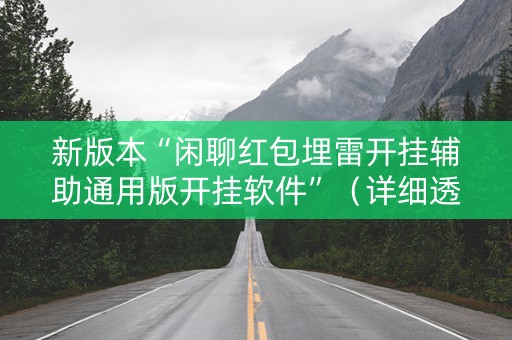 新版本“闲聊红包埋雷开挂辅助通用版开挂软件”（详细透视教程）-哔哩哔哩