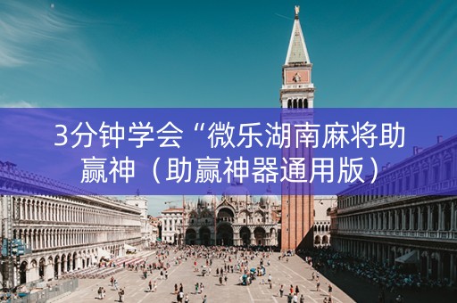3分钟学会“微乐湖南麻将助赢神（助赢神器通用版）