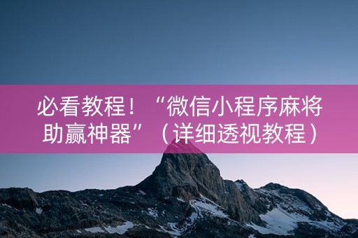 必看教程！“微信小程序麻将助赢神器”（详细透视教程）-哔哩哔哩