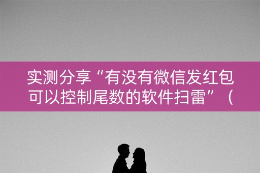 实测分享“有没有微信发红包可以控制尾数的软件扫雷”（详细透视教程）-哔哩哔哩