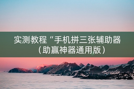 实测教程“手机拼三张辅助器（助赢神器通用版）