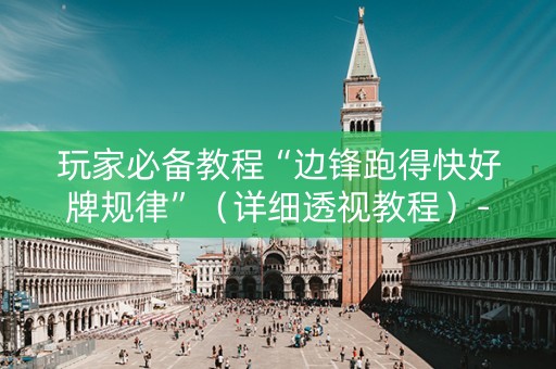玩家必备教程“边锋跑得快好牌规律”（详细透视教程）-哔哩哔哩