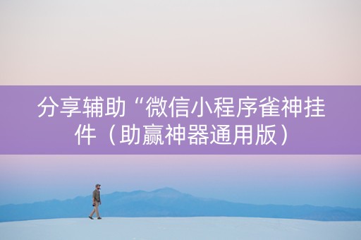 分享辅助“微信小程序雀神挂件（助赢神器通用版）