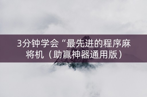 3分钟学会“最先进的程序麻将机（助赢神器通用版）