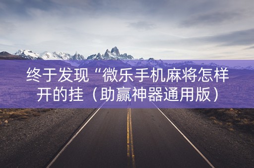 终于发现“微乐手机麻将怎样开的挂（助赢神器通用版）
