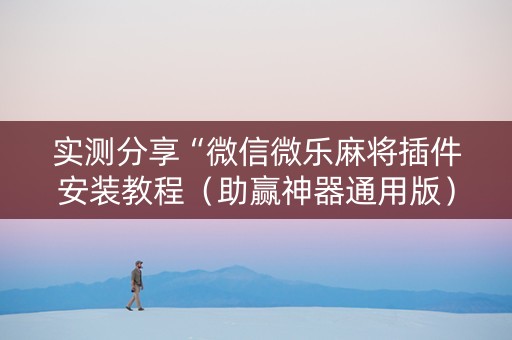 实测分享“微信微乐麻将插件安装教程（助赢神器通用版）