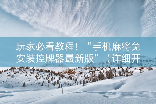 玩家必看教程！“手机麻将免安装控牌器最新版”（详细开挂教程）-哔哩哔哩