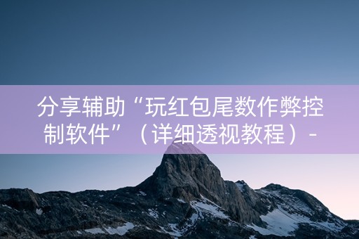 分享辅助“玩红包尾数作弊控制软件”（详细透视教程）-哔哩哔哩